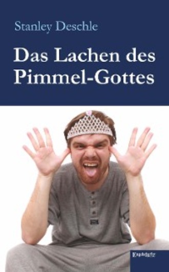 Stanley Deschle. Das Lachen des Pimmel-Gottes