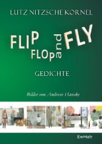 Lutz Nitzsche Kornel. FLIP FLOP AND FLY