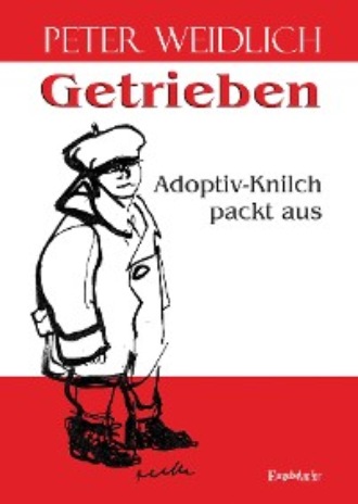 Peter Weidlich. Getrieben - Adoptiv-Knilch packt aus