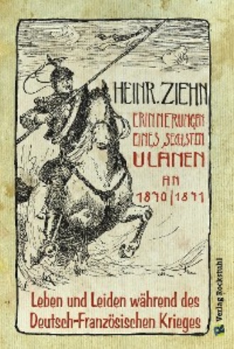 Heinrich  Ziehn. Erinnerungen eines Langensalzaer sechsten Ulanen an den Deutsch-Franz?sischen Krieg 1870/71