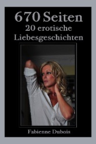 Fabienne Dubois. 670 Seiten - 20 erotische Liebesgeschichten