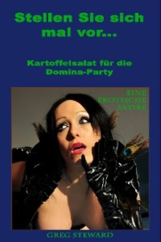 Greg Steward. Stellen Sie sich vor... Kartoffelsalat f?r eine Domina-Party