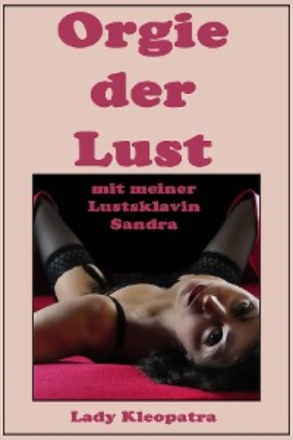 Lady Kleopatra. Orgie der Lust mit meiner Lustsklavin Sandra