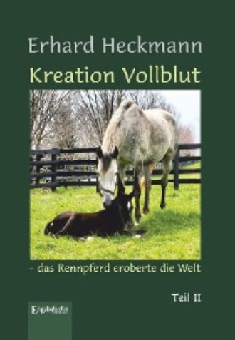 Erhard Heckmann. Kreation Vollblut – das Rennpferd eroberte die Welt