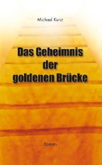 Michael Kunz. Das Geheimnis der goldenen Br?cke