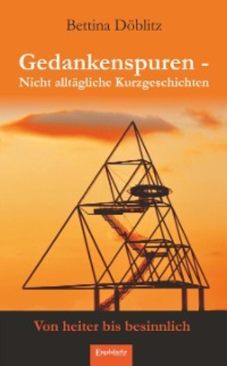 Bettina D?blitz. Gedankenspuren – Nicht allt?gliche Kurzgeschichten von heiter bis besinnlich