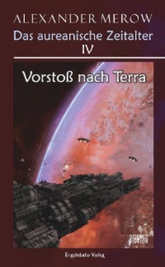 Alexander Merow. Das aureanische Zeitalter IV: Vorsto? nach Terra