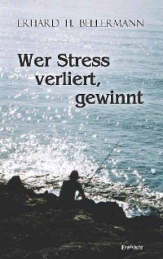 Erhard H. Bellermann. Wer Stress verliert, gewinnt