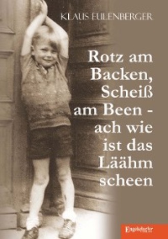 Klaus Eulenberger. Rotz am Backen, Schei? am Been - ach wie ist das L??hm scheen