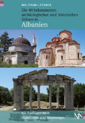 Wolfram Letzner. Die 40 bekanntesten arch?ologischen und historischen St?tten in Albanien