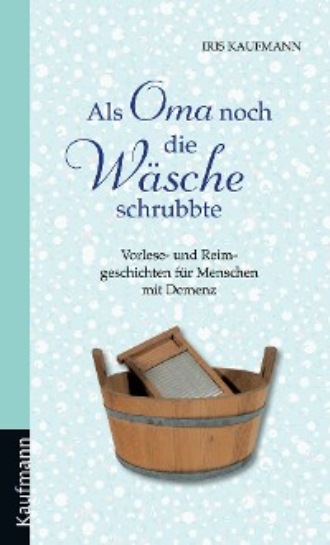 Iris Kaufmann. Als Oma noch die W?sche schrubbte