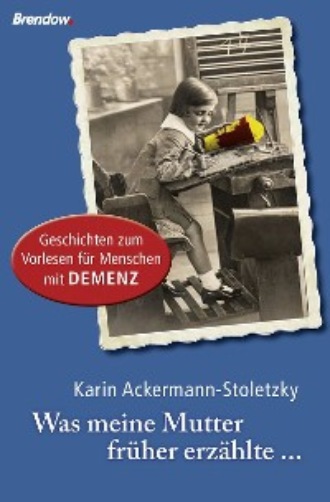 Karin Ackermann-Stoletzky. Was meine Mutter fr?her erz?hlte