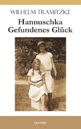 Wilhelm Tramitzke. Hannuschka – Gefundenes Gl?ck