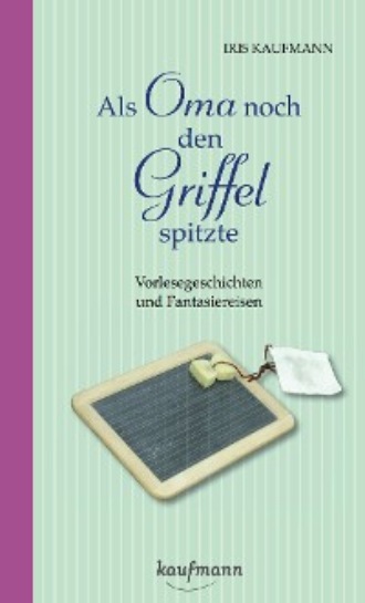 Iris Kaufmann. Als Oma noch den Griffel spitzte. F?r Menschen mit Demenz