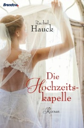 Rachel Hauck. Die Hochzeitskapelle