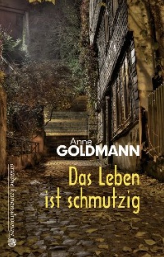 Anne Goldmann. Das Leben ist schmutzig