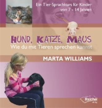 Marta Williams. Hund, Katze, Maus - Wie du mit Tieren sprechen kannst