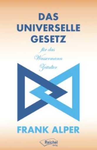 Frank Alper. Das Universelle Gesetz f?r das Wassermann Zeitalter