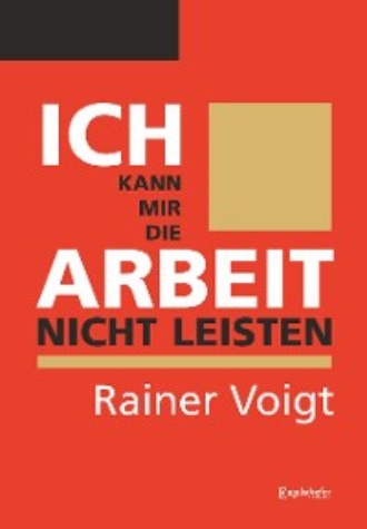 Rainer Voigt. Ich kann mir die Arbeit nicht leisten