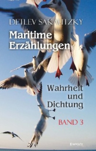 Detlev Sakautzky. Maritime Erz?hlungen - Wahrheit und Dichtung (Band 3)