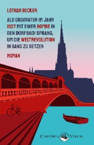 Lothar Becker. Als Gro?vater im Jahr 1927 mit einer Bombe in den Dorfbach sprang, um die Weltrevolution in Gang zu setzen