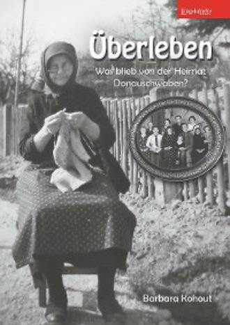 Barbara Kohout. ?berleben – Was blieb von der Heimat Donauschwaben?