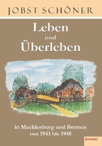 Jobst Sch?ner. Leben und ?berleben in Mecklenburg und Bremen 1943 bis 1948