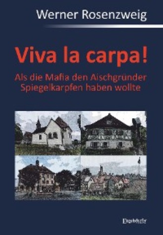 Werner Rosenzweig. Viva la carpa! Als die Mafia den Aischgr?nder Spiegelkarpfen haben wollte