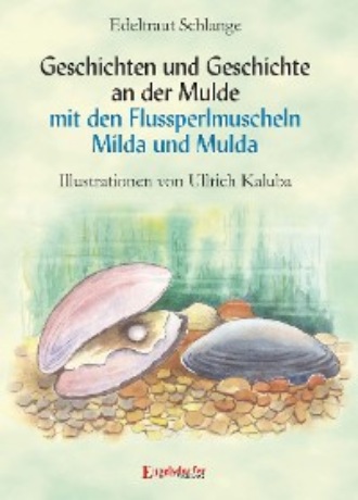 Edeltraut Schlange. Geschichten und Geschichte an der Mulde mit den Flussperlmuscheln Milda und Mulda