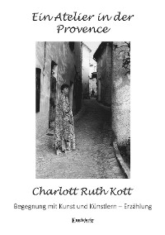 Charlott Ruth Kott. Ein Atelier in der Provence