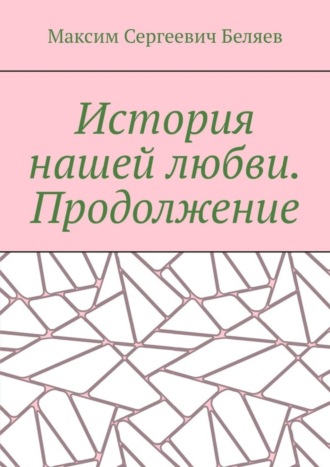 Максим Сергеевич Беляев. История нашей любви. Продолжение