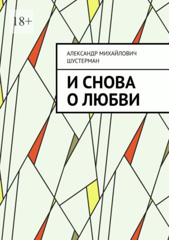 Александр Михайлович Шустерман. И снова о любви