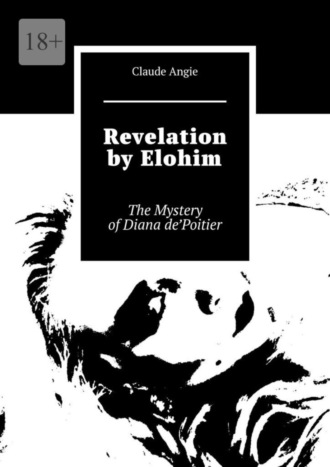 Claude Angie. Revelation by Elohim. The Mystery of Diana de’Poitier