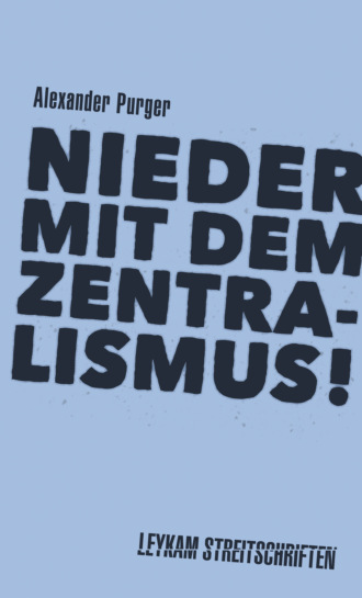 Alexander Purger. Nieder mit dem Zentralismus!