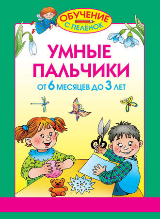 Олеся Жукова. Умные пальчики. От 6 месяцев до 3 лет