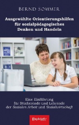 Dr. Bernd Sommer. Ausgew?hlte Orientierungshilfen f?r sozialp?dagogisches Denken und Handeln