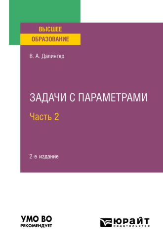 Виктор Алексеевич Далингер. Задачи с параметрами в 2 ч. Часть 2 2-е изд., испр. и доп. Учебное пособие для вузов