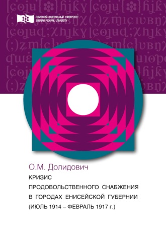 Обложка книги «Кризис продовольственного снабжения в городах Енисейской губернии (июль 1914 – август 1917 гг.)»