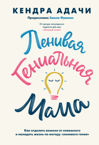 Кендра Адачи. Мама-гений. Как меньше делать и больше успевать