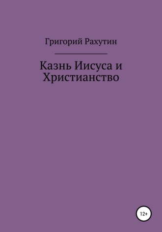 Григорий Рахутин. Казнь Иисуса и Христианство