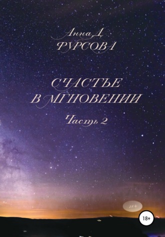 Анна Д. Фурсова. Счастье в мгновении. Часть 2