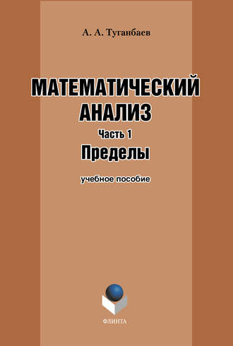 А. А. Туганбаев. Математический анализ. Часть 1. Пределы: учебное пособие