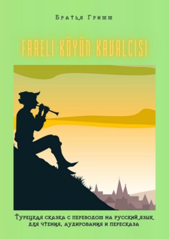 Обложка книги «FARELİ KÖYÜN KAVALCISI. Турецкая сказка с переводом на русский язык для чтения, аудирования и пересказа»