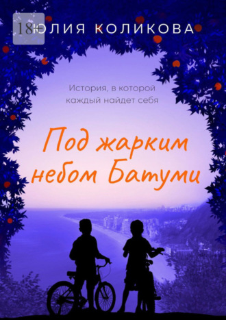 Юлия Коликова. Под жарким небом Батуми. История, в которой каждый найдёт себя