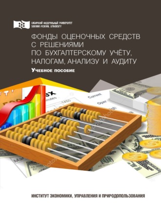 Обложка книги «Фонды оценочных средств с решениями по бухгалтерскому учету, налогам, анализу и аудиту»