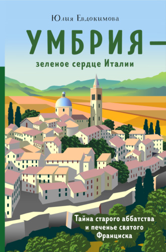 Обложка книги «Умбрия – зеленое сердце Италии. Тайна старого аббатства и печенье святого Франциска»
