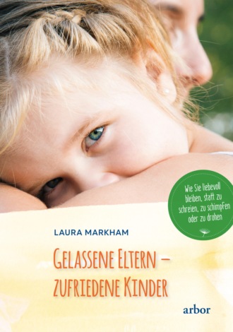 Laura Markham. Gelassene Eltern - zufriedene Kinder