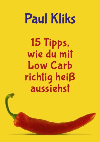 Paul Kliks. 15 Tipps, wie du mit Low Carb richtig hei? aussiehst