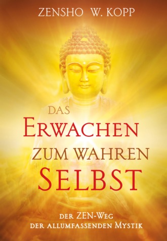 Zensho W. Kopp. Das Erwachen zum wahren Selbst