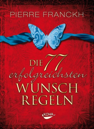 Pierre Franckh. Die 77 erfolgreichsten Wunschregeln